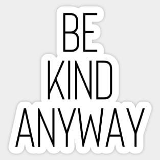 Be Kind Anyway - Life Quotes Sticker